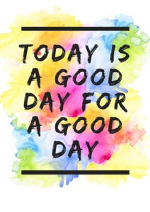 Today is a good day for a good day.